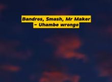 Bandros ft Smash & Mr Maker – Uhambo Wrongo