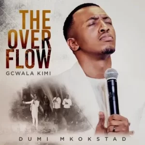 Dumi Mkokstad - The Overflow Gcwala Kimi Album