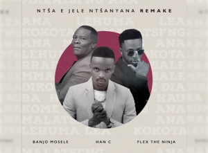Han-C , Banjo Mosele & Flex The Ninja - Ntsa Jele Ntsanyana