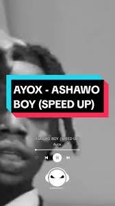 Ayox – Ashewo boy (speed up)
