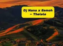 Dj Nana - Thelele Ft Eemoh
