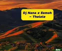 Dj Nana - Thelele Ft Eemoh