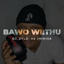 Dj Zylo – Bawo Wethu (ft Jhikisa)
