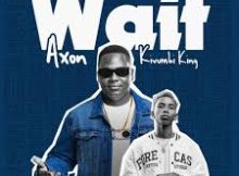 Wait - Kivumbi King & Axon