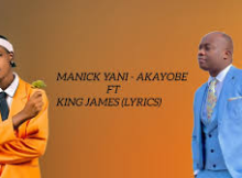 Manick Yani – AKAYOBE ft. King James