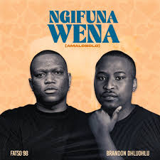 Fatso 98 – Ngifuna Wena (Amalobolo) (feat. Brandon Dhludhlu)