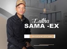 Isitha Sama Ex – Bayixoshe I Ex Yam