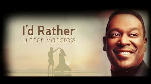 Luther Vandross - I'd Rather