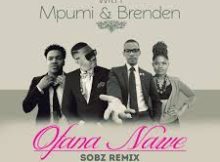 Ofana Nawe Sobz Remix - DJ Bongz, Sobz, Mpumi & Brenden