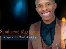 Sandisiwe Mathamo – Ndiyamazi Ondithumile