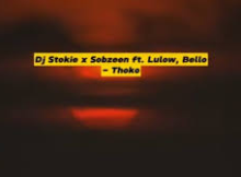 DJ Stokie ft Sobzeen, Lulow & Bello – Thoko