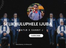 Sanele Jama – Selikhuluphele IJuba (ft. AmaTLB)