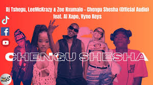 DJ Tshegu x LeeMckrazy x Zee Nxumalo – CHENGU SHESHA Ft. AI Xapo, Vyno Keys & QuayR