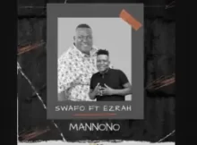 Swafo Ft. Ezrah – Mannono Mp3 Download