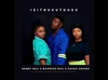 Izithukuthuku- Nonny Muji Ft Maverick Muji and Naledi Aphiwe