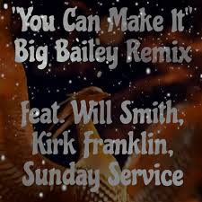 Big Bailey - You Can Make It Big Bailey Remix Ft. Will Smith, Kirk Franklin, Sunday Service