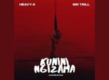 Heavy-K & Sir Trill - Kunini Ngizama