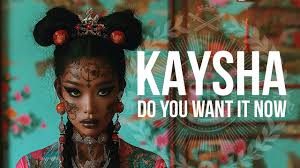 Kaysha - Do You Want It Now