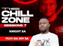 Knight SA & DA Joy SA – The ChillZone Part 8