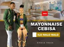 Mayonnaise Cebisa – Ilo Nalo Nalo Ft. Snakhokonke