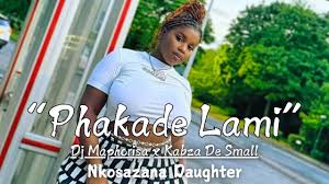 Nkosazana Daughter & Kabza De Small - Phakade Lami ft Dj Maphorisa ft & MaWhoo x Young Stunna x Aymos