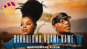 Nkosazana Daughter & Master KG - Bakhuluma Ngami Nawe ft Makhadzi, Kabza De Small, Murumba Pitch