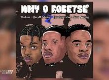 Thebuu and QuayR Musiq - Why O Robetse [Feat. TjaroSuperstar and Sims Noreng]