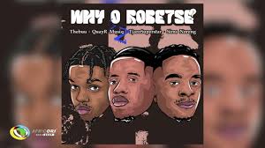Thebuu and QuayR Musiq - Why O Robetse [Feat. TjaroSuperstar and Sims Noreng]
