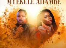 Mduduzi Ncube - Myekele Ahambe Mp3 Download Fakaza