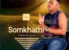 Somkhathi – Forever Yena