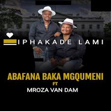 Abafana baka Mgqumeni ft Mroza Van Dam – Iphakade Lami