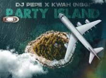 Dj Pepe x KwaH [NSG] - Party Island Song