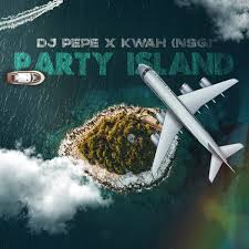 Dj Pepe x KwaH [NSG] - Party Island Song