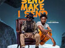 Famous De Legend - Send Make I Send Ft. Kwesi Amewuga