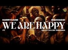 HarryCane & Makhadzi – We Are Happy Ft. Dr Tawanda