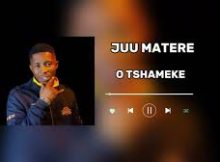 Juu Matere - O Tshameke