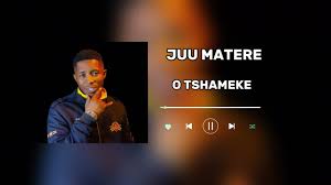 Juu Matere - O Tshameke