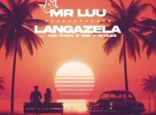 Mr Luu – Langazela Ft. Ami Faku & Mr. V-ntage