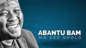 Mr Vee Sholo - Abantu Bam