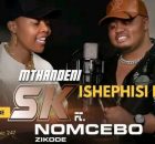 Mthandeni Sk ft Nomcebo Zikode - Ishephisi Ejezini