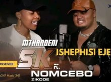 Mthandeni Sk ft Nomcebo Zikode - Ishephisi Ejezini