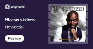 Mthokozisi - Mbonge uJehova