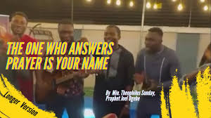 THEOPHILUS SUNDAY & PROPHET JOEL OGEBE – THE ONE WHO ANSWERS PRAYER IS YOUR NAME