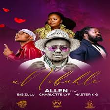 Allen - uNobuhle ft Big Zulu, Charlotte LYF, Master KG