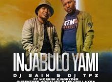 Injabulo Yami by DJ SAIN ft DJ TPZ, Mcebisi Kingryder, Queen Thee Vocalist, Mr Chillax