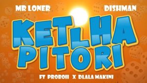 Mr Loner – Ketlha Pitori ft Dishman & Proboii