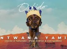 OSKIDO & YALLUNDER - NTWANA YAMI (FEAT. X-WISE & CWENGA BASS)