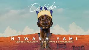 OSKIDO & YALLUNDER - NTWANA YAMI (FEAT. X-WISE & CWENGA BASS) 