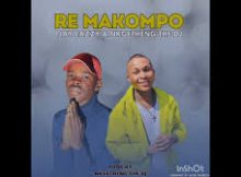 RE MAKOMPO – JAY EAZZY & NKGETHENG THE DJ