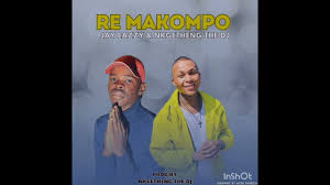 RE MAKOMPO – JAY EAZZY & NKGETHENG THE DJ